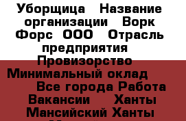 Уборщица › Название организации ­ Ворк Форс, ООО › Отрасль предприятия ­ Провизорство › Минимальный оклад ­ 30 000 - Все города Работа » Вакансии   . Ханты-Мансийский,Ханты-Мансийск г.